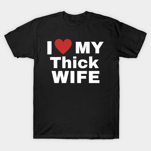 I love my Thick Wife T-Shirt by ChestifyDesigns